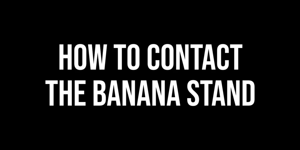 white text on black background 'how to contact the banana stand'
