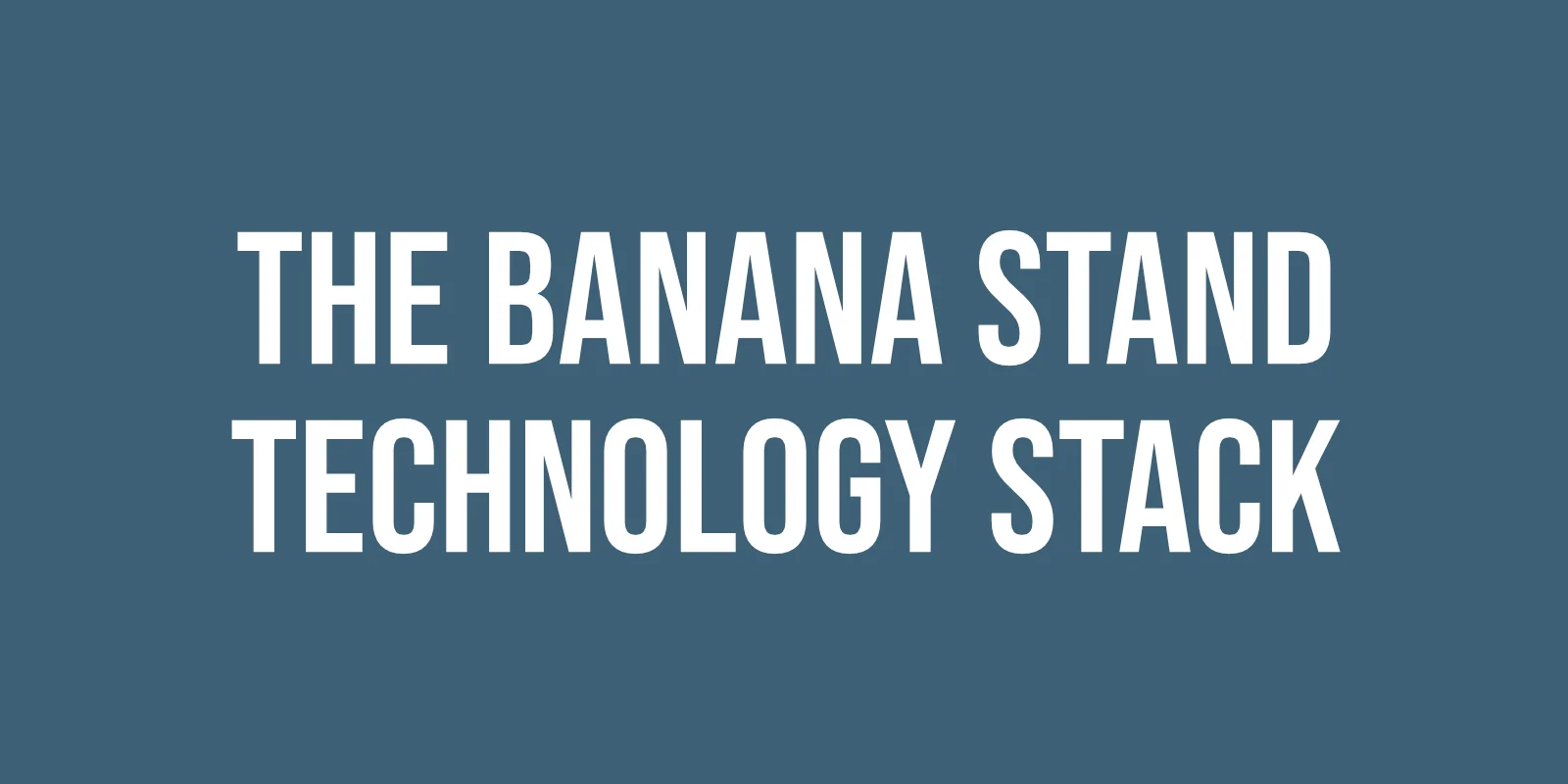 white text on dark blue background "the banana stand technology stack."