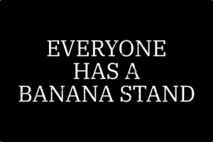 white text on black background, everyone has a banana stand